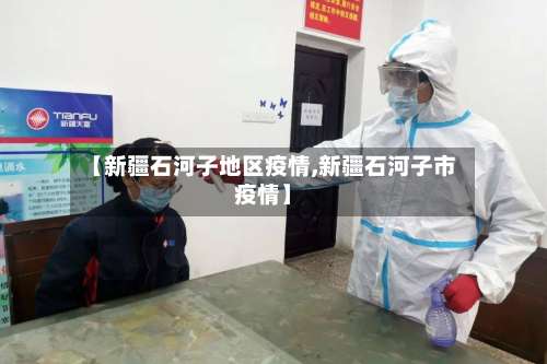 【新疆石河子地区疫情,新疆石河子市疫情】-第2张图片