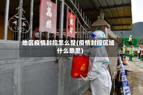 地区疫情封控怎么整(疫情封控区域什么意思)-第1张图片
