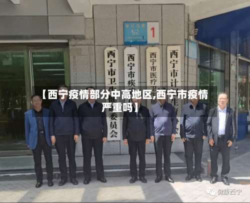 【西宁疫情部分中高地区,西宁市疫情严重吗】-第1张图片