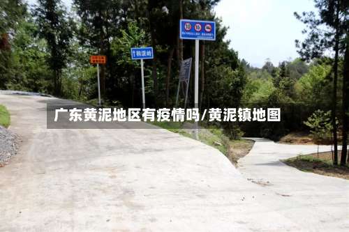 广东黄泥地区有疫情吗/黄泥镇地图-第1张图片