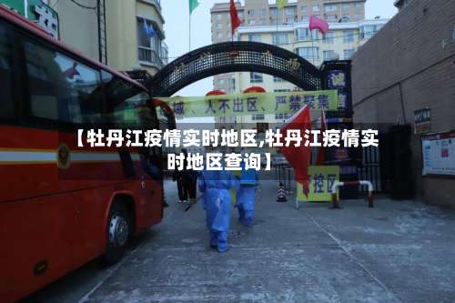 【牡丹江疫情实时地区,牡丹江疫情实时地区查询】-第1张图片