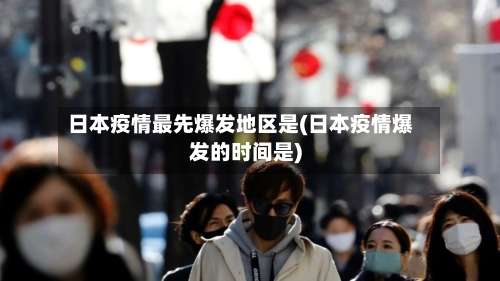 日本疫情最先爆发地区是(日本疫情爆发的时间是)-第2张图片