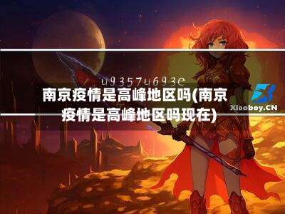 南京疫情是高峰地区吗(南京疫情是高峰地区吗现在)-第2张图片