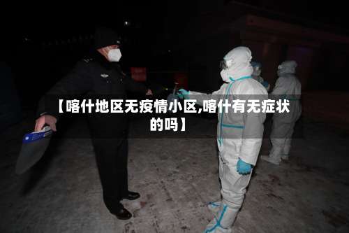 【喀什地区无疫情小区,喀什有无症状的吗】-第1张图片