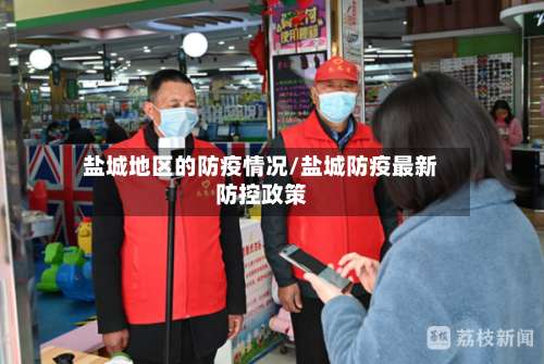 盐城地区的防疫情况/盐城防疫最新防控政策-第3张图片