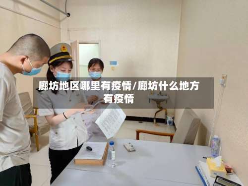 廊坊地区哪里有疫情/廊坊什么地方有疫情-第1张图片