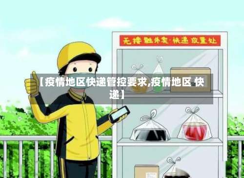 【疫情地区快递管控要求,疫情地区 快递】-第1张图片