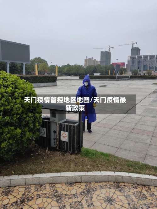天门疫情管控地区地图/天门疫情最新政策-第1张图片