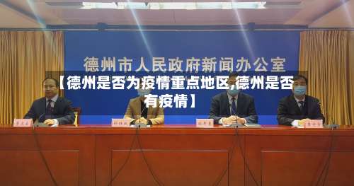 【德州是否为疫情重点地区,德州是否有疫情】-第2张图片