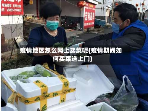 疫情地区怎么网上买菜呢(疫情期间如何买菜送上门)-第1张图片
