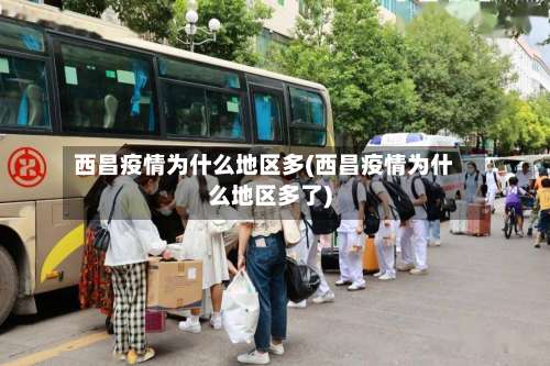 西昌疫情为什么地区多(西昌疫情为什么地区多了)-第1张图片