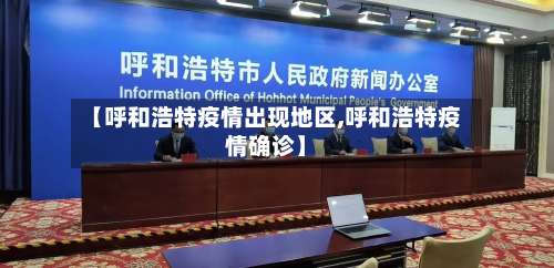 【呼和浩特疫情出现地区,呼和浩特疫情确诊】-第3张图片