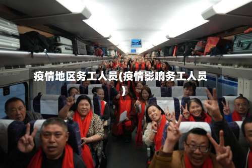 疫情地区务工人员(疫情影响务工人员)-第2张图片