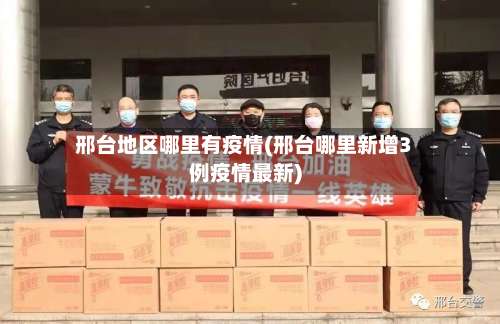 邢台地区哪里有疫情(邢台哪里新增3例疫情最新)-第2张图片