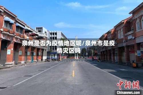 泉州是否为疫情地区呢/泉州市是疫情灾区吗-第1张图片
