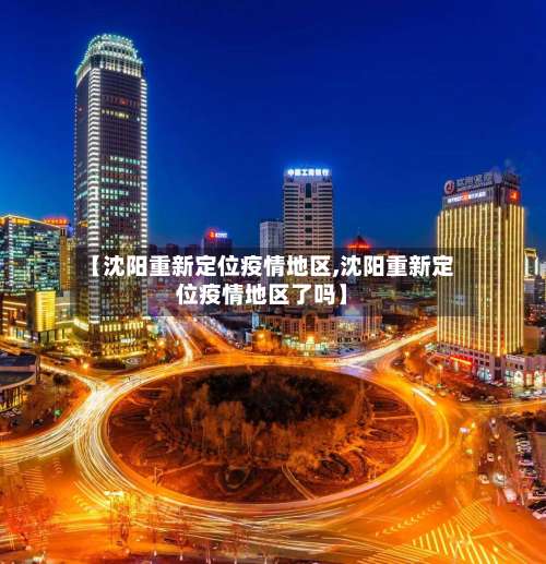 【沈阳重新定位疫情地区,沈阳重新定位疫情地区了吗】-第2张图片