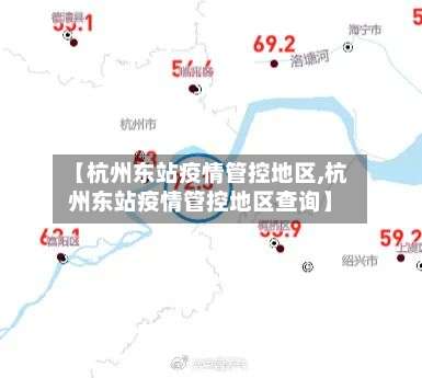 【杭州东站疫情管控地区,杭州东站疫情管控地区查询】-第1张图片