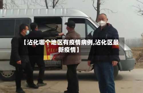 【沾化哪个地区有疫情病例,沾化区最新疫情】-第2张图片