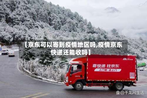 【京东可以寄到疫情地区吗,疫情京东快递还能收吗】-第2张图片