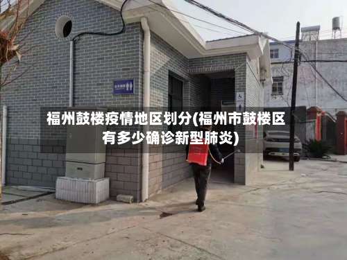 福州鼓楼疫情地区划分(福州市鼓楼区有多少确诊新型肺炎)-第1张图片
