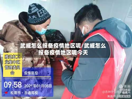 武威怎么报备疫情地区呢/武威怎么报备疫情地区呢今天-第1张图片